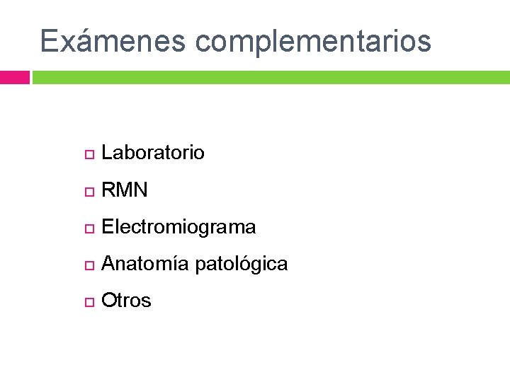 Exámenes complementarios Laboratorio RMN Electromiograma Anatomía patológica Otros 