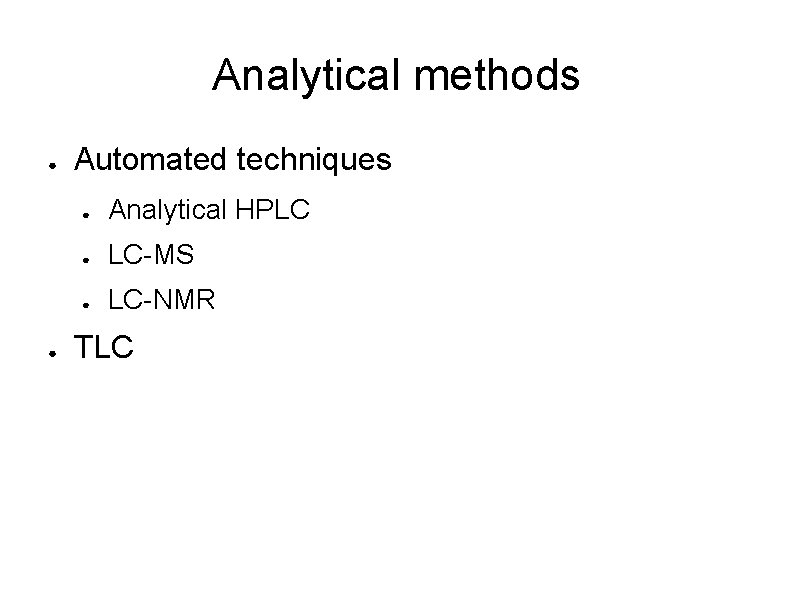 Analytical methods ● ● Automated techniques ● Analytical HPLC ● LC-MS ● LC-NMR TLC