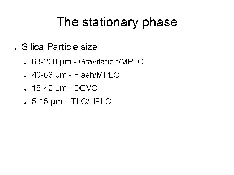 The stationary phase ● Silica Particle size ● 63 -200 μm - Gravitation/MPLC ●