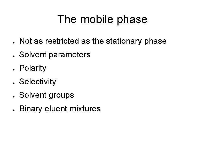 The mobile phase ● Not as restricted as the stationary phase ● Solvent parameters