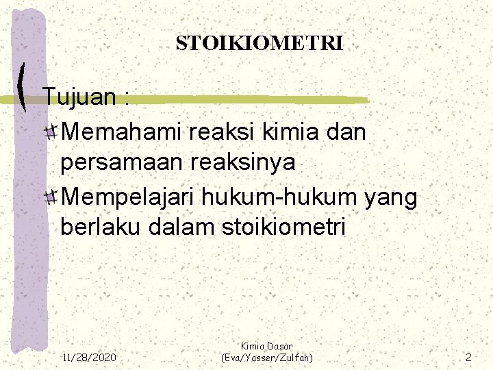 STOIKIOMETRI Tujuan : Memahami reaksi kimia dan persamaan reaksinya Mempelajari hukum-hukum yang berlaku dalam