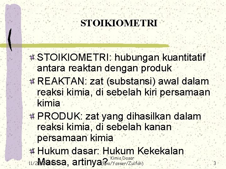 STOIKIOMETRI: hubungan kuantitatif antara reaktan dengan produk REAKTAN: zat (substansi) awal dalam reaksi kimia,