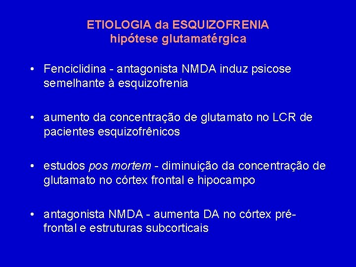 ETIOLOGIA da ESQUIZOFRENIA hipótese glutamatérgica • Fenciclidina - antagonista NMDA induz psicose semelhante à