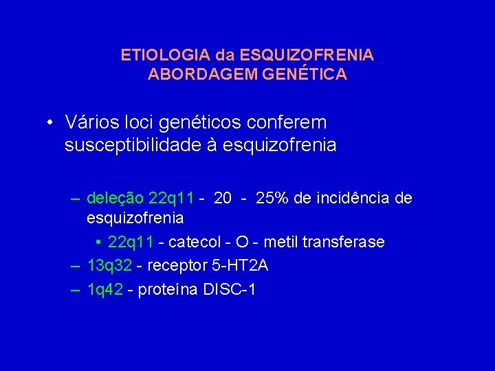 ETIOLOGIA da ESQUIZOFRENIA ABORDAGEM GENÉTICA • Vários loci genéticos conferem susceptibilidade à esquizofrenia –