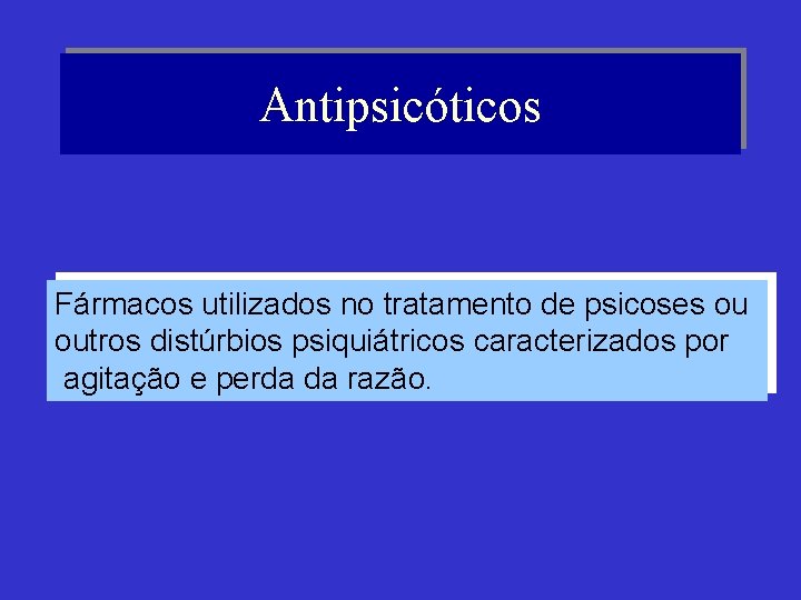 Antipsicóticos Fármacos utilizados no tratamento de psicoses ou outros distúrbios psiquiátricos caracterizados por agitação