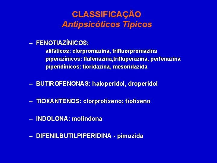 CLASSIFICAÇÃO Antipsicóticos Típicos – FENOTIAZÍNICOS: alifáticos: clorpromazina, trifluorpromazina piperazínicos: flufenazina, trifluperazina, perfenazina piperidínicos: tioridazina,