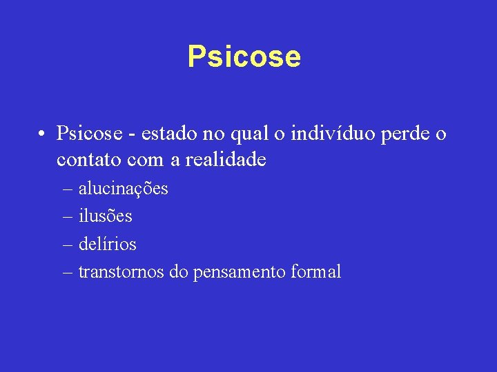 Psicose • Psicose - estado no qual o indivíduo perde o contato com a