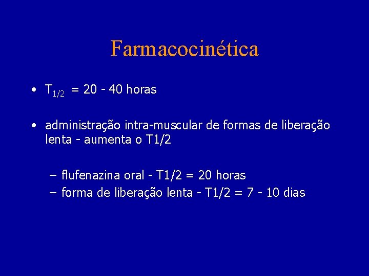 Farmacocinética • T 1/2 = 20 - 40 horas • administração intra-muscular de formas