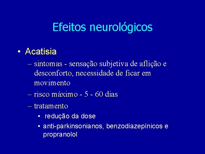Efeitos neurológicos • Acatisia – sintomas - sensação subjetiva de aflição e desconforto, necessidade