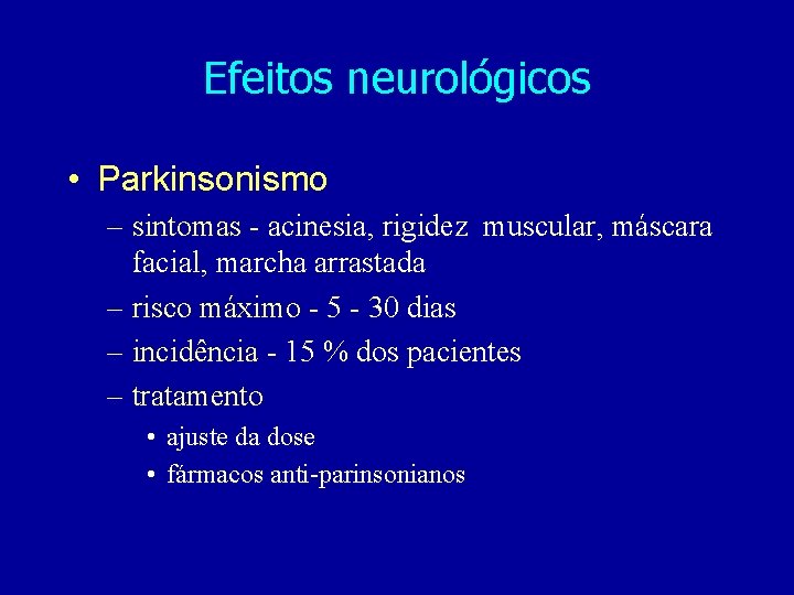 Efeitos neurológicos • Parkinsonismo – sintomas - acinesia, rigidez muscular, máscara facial, marcha arrastada