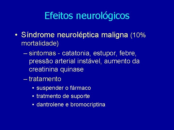 Efeitos neurológicos • Síndrome neuroléptica maligna (10% mortalidade) – sintomas - catatonia, estupor, febre,
