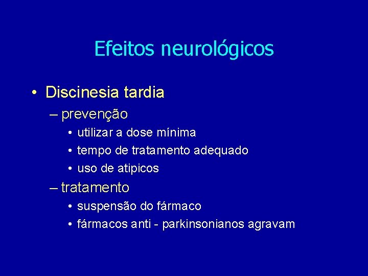 Efeitos neurológicos • Discinesia tardia – prevenção • utilizar a dose mínima • tempo