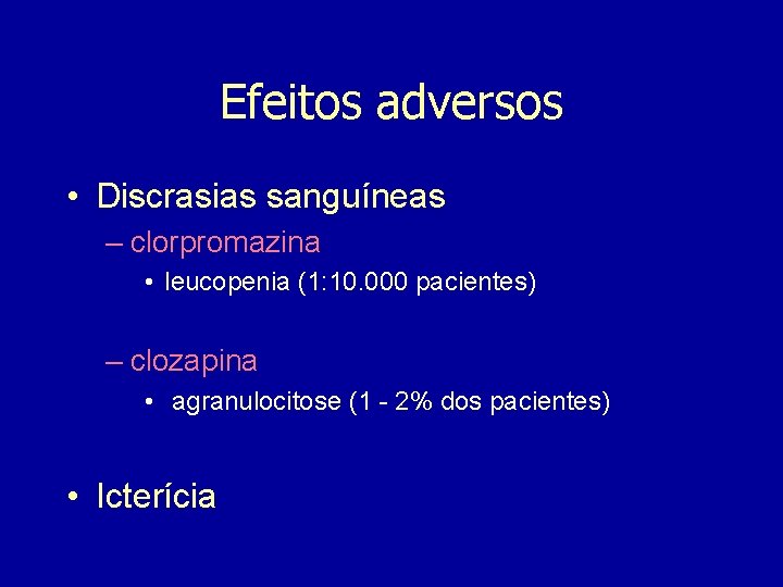 Efeitos adversos • Discrasias sanguíneas – clorpromazina • leucopenia (1: 10. 000 pacientes) –
