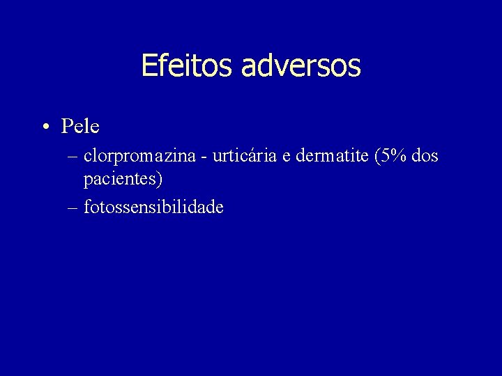 Efeitos adversos • Pele – clorpromazina - urticária e dermatite (5% dos pacientes) –