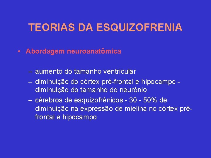 TEORIAS DA ESQUIZOFRENIA • Abordagem neuroanatômica – aumento do tamanho ventricular – diminuição do