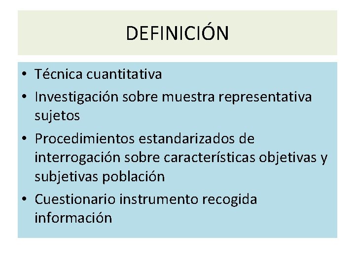 DEFINICIÓN • Técnica cuantitativa • Investigación sobre muestra representativa sujetos • Procedimientos estandarizados de