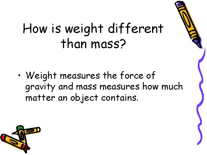 How is weight different than mass? • Weight measures the force of gravity and