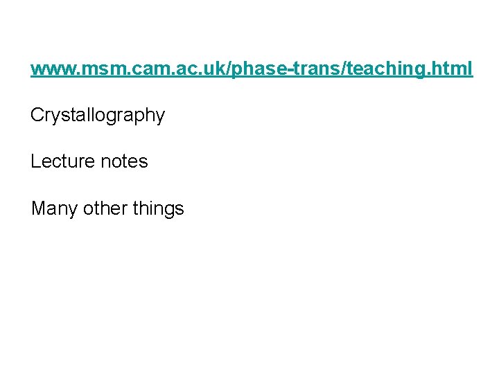 www. msm. cam. ac. uk/phase-trans/teaching. html Crystallography Lecture notes Many other things 