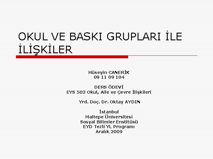 OKUL VE BASKI GRUPLARI İLE İLİŞKİLER Hüseyin CANERİK 09 11 09 104 DERS ÖDEVİ