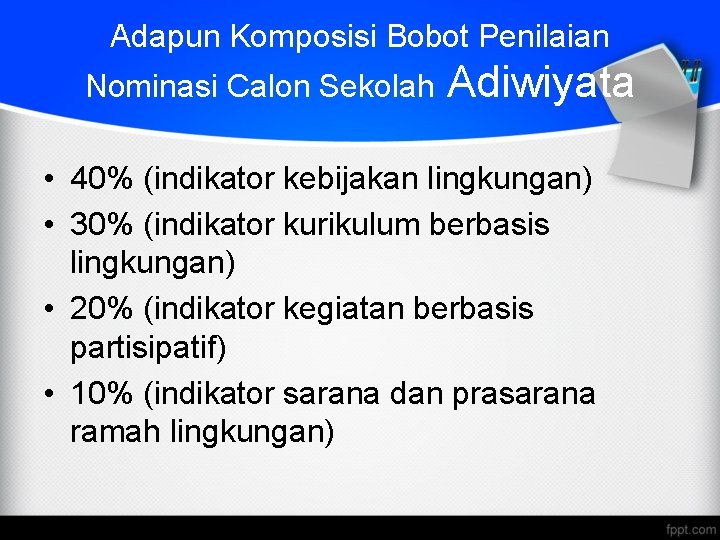 Adapun Komposisi Bobot Penilaian Nominasi Calon Sekolah Adiwiyata • 40% (indikator kebijakan lingkungan) •
