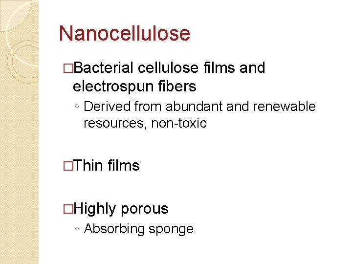 Nanocellulose �Bacterial cellulose films and electrospun fibers ◦ Derived from abundant and renewable resources,