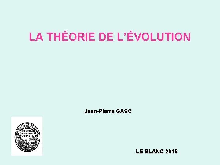 LA THÉORIE DE L’ÉVOLUTION Jean-Pierre GASC LE BLANC 2016 