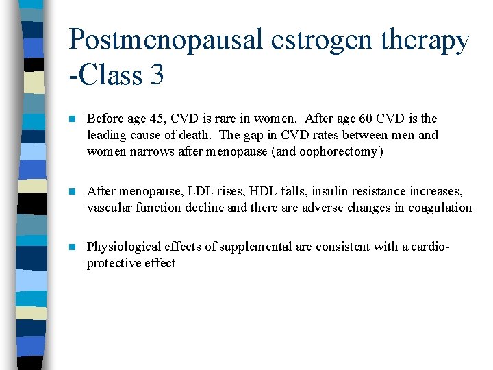 Postmenopausal estrogen therapy -Class 3 n Before age 45, CVD is rare in women.