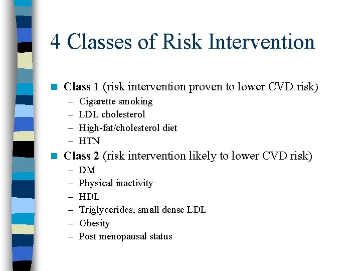 4 Classes of Risk Intervention n Class 1 (risk intervention proven to lower CVD