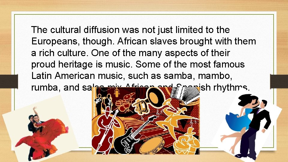 The cultural diffusion was not just limited to the Europeans, though. African slaves brought