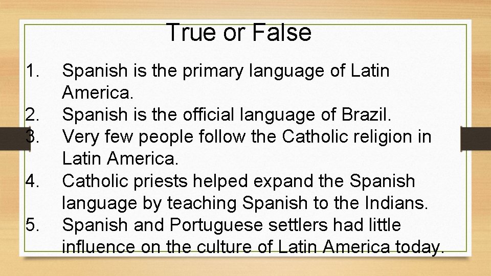 True or False 1. 2. 3. 4. 5. Spanish is the primary language of