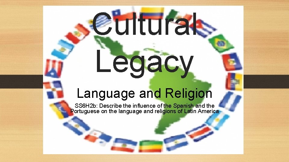 Cultural Legacy Language and Religion SS 6 H 2 b: Describe the influence of