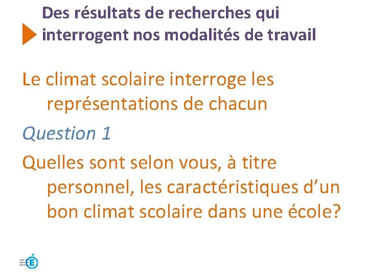 Des résultats de recherches qui interrogent nos modalités de travail Le climat scolaire interroge Des résultats de recherches qui interrogent nos modalités de travail Le climat scolaire interroge