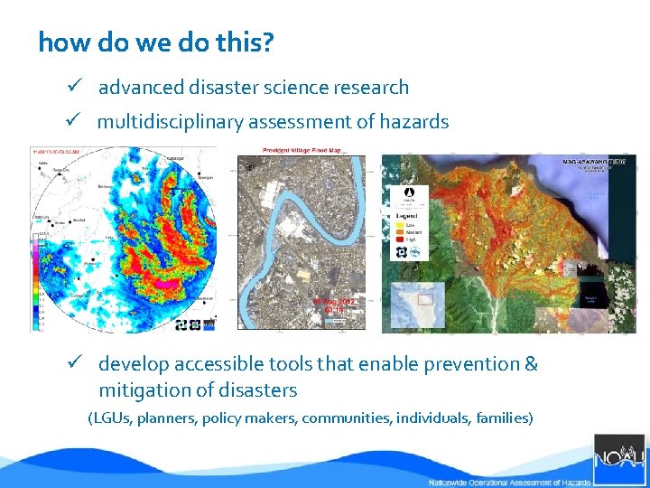 how do we do this? ü advanced disaster science research ü multidisciplinary assessment of