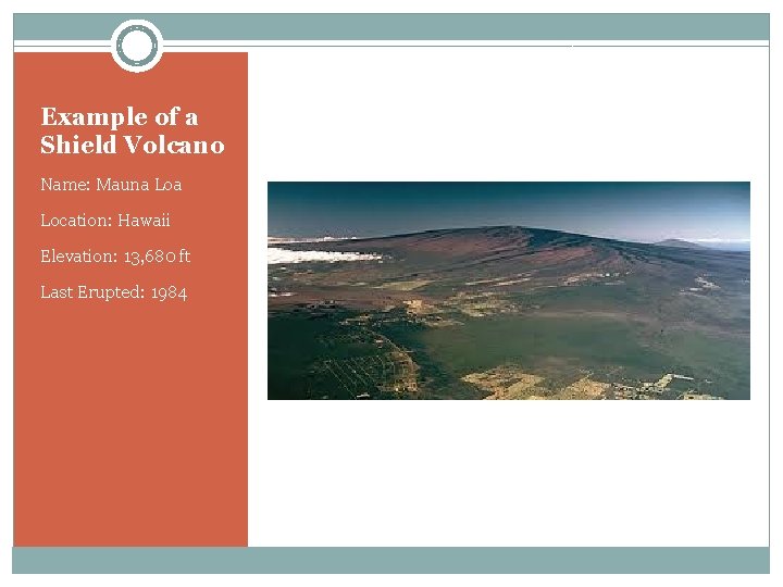 Example of a Shield Volcano Name: Mauna Location: Hawaii Elevation: 13, 680 ft Last