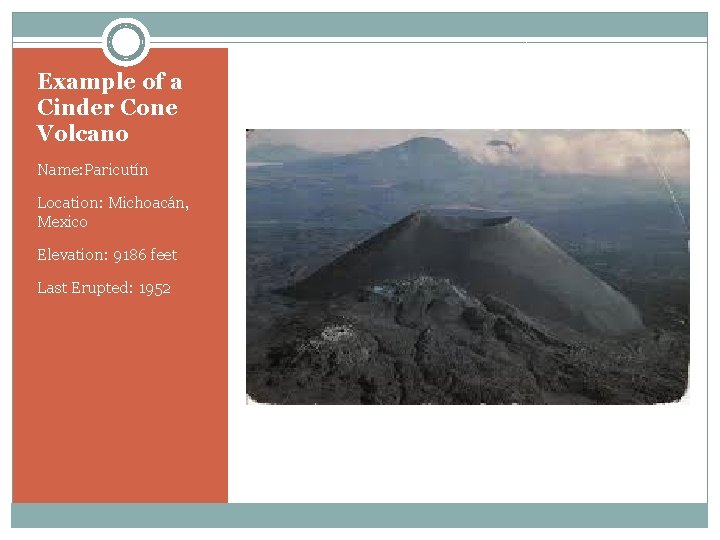 Example of a Cinder Cone Volcano Name: Paricutín Location: Michoacán, Mexico Elevation: 9186 feet