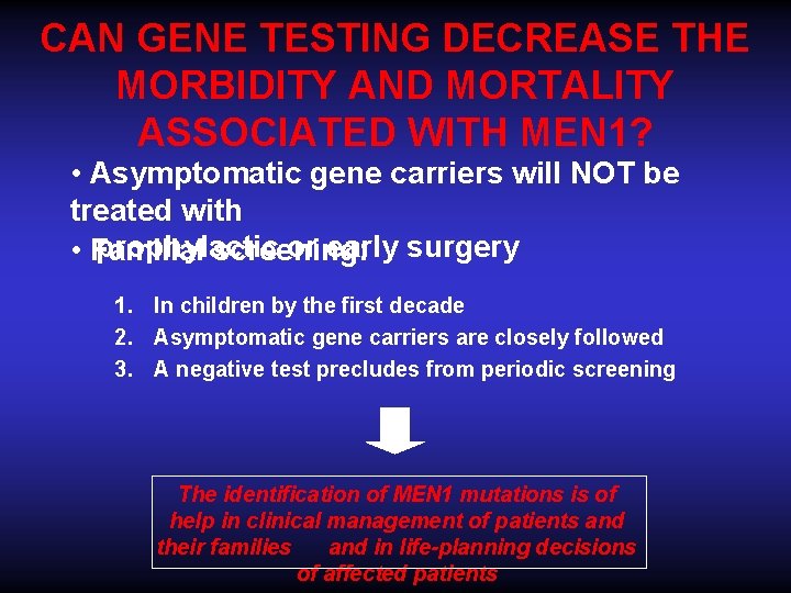 CAN GENE TESTING DECREASE THE MORBIDITY AND MORTALITY ASSOCIATED WITH MEN 1? • Asymptomatic CAN GENE TESTING DECREASE THE MORBIDITY AND MORTALITY ASSOCIATED WITH MEN 1? • Asymptomatic