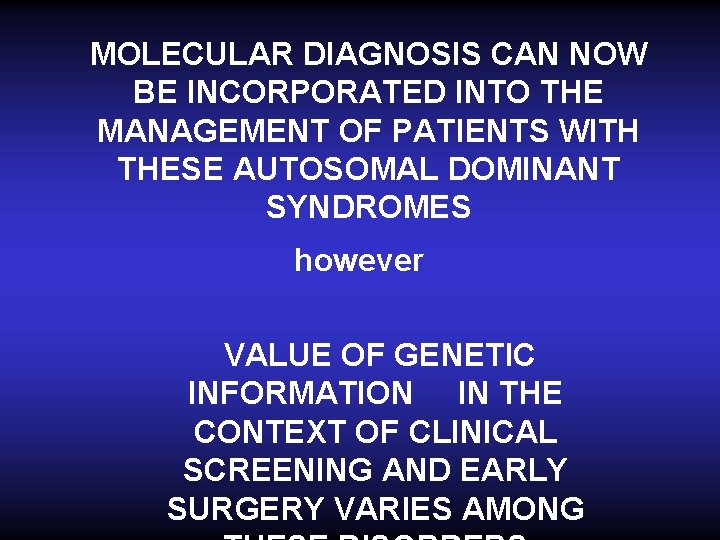 MOLECULAR DIAGNOSIS CAN NOW BE INCORPORATED INTO THE MANAGEMENT OF PATIENTS WITH THESE AUTOSOMAL