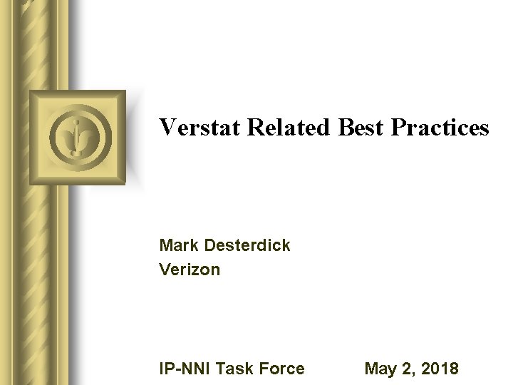 Verstat Related Best Practices Mark Desterdick Verizon IP-NNI Task Force May 2, 2018 