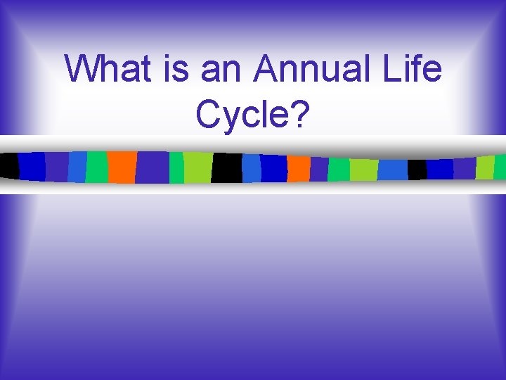 What is an Annual Life Cycle? 