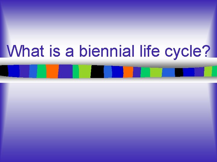 What is a biennial life cycle? 