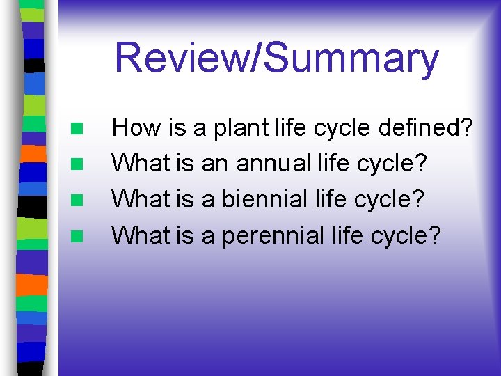 Review/Summary n n How is a plant life cycle defined? What is an annual