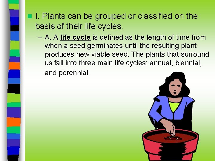 n I. Plants can be grouped or classified on the basis of their life