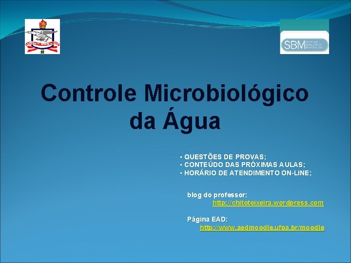 Controle Microbiológico da Água • QUESTÕES DE PROVAS; • CONTEÚDO DAS PRÓXIMAS AULAS; •