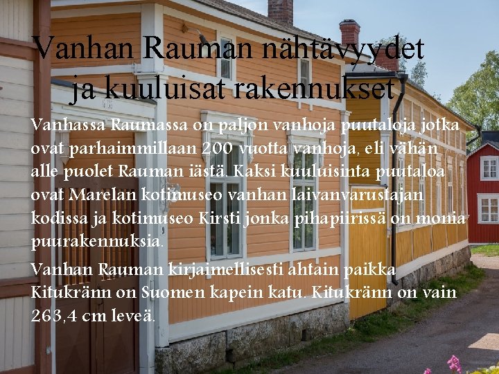 Vanhan Rauman nähtävyydet ja kuuluisat rakennukset Vanhassa Raumassa on paljon vanhoja puutaloja jotka ovat