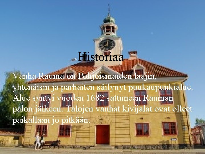 Historiaa Vanha Rauma on Pohjoismaiden laajin, yhtenäisin ja parhaiten säilynyt puukaupunkialue. Alue syntyi vuoden