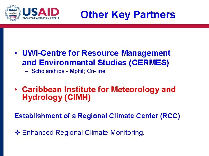 Other Key Partners • UWI-Centre for Resource Management and Environmental Studies (CERMES) – Scholarships