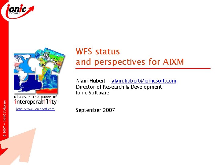 WFS status and perspectives for AIXM © 2007 - IONIC Software Alain Hubert - WFS status and perspectives for AIXM © 2007 - IONIC Software Alain Hubert -