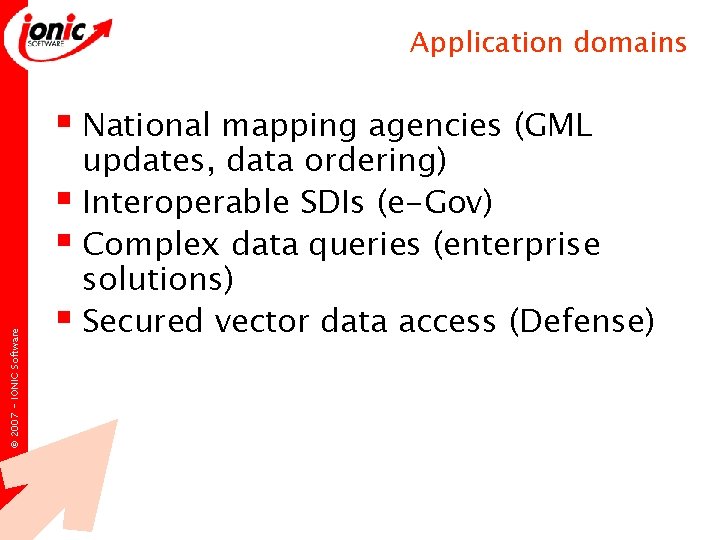 Application domains © 2007 - IONIC Software § National mapping agencies (GML updates, data Application domains © 2007 - IONIC Software § National mapping agencies (GML updates, data