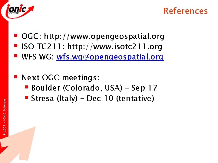 © 2007 - IONIC Software References § § § OGC: http: //www. opengeospatial. org © 2007 - IONIC Software References § § § OGC: http: //www. opengeospatial. org