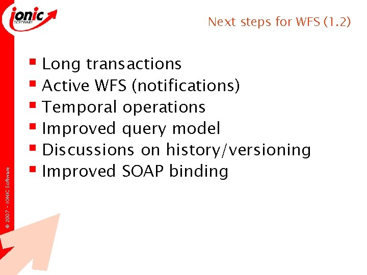 © 2007 - IONIC Software Next steps for WFS (1. 2) § Long transactions © 2007 - IONIC Software Next steps for WFS (1. 2) § Long transactions